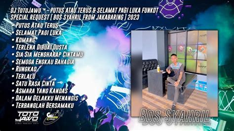 DJ TotoJawo PUTUS ATAU TERUS SELAMAT PAGI LUKA FUNKOT REQ Bos