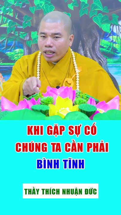 Khi GẶp SỰ CỐ ChÚng Ta CẦn PhẢi BÌnh TĨnh ThẦy ThÍch NhuẬn ĐỨc Youtube