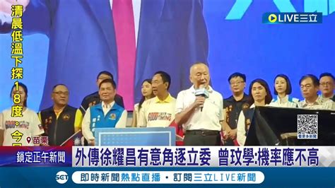 開撕國民黨 外傳徐耀昌有意參選 苗栗立委選戰恐添變數 退黨後再戰立委 徐耀昌 沒有什麼絕對│記者 黃孟珍 孫宇莉 曹勝彰│【live