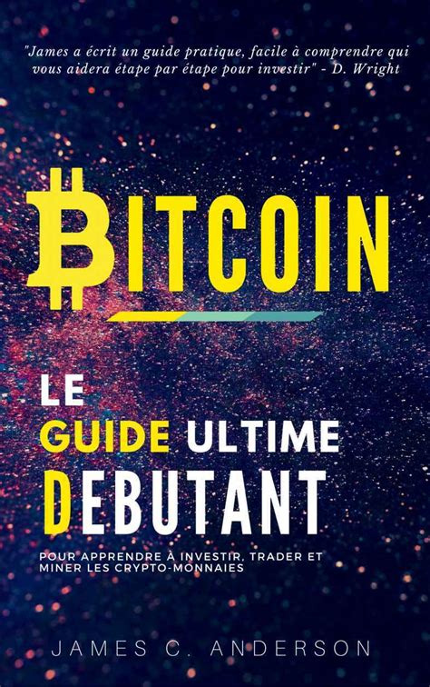 Bitcoin Le Guide Ultime Du D Butant Pour Apprendre Et Investir Dans Le