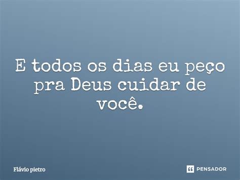 Eu Rezo E Peco Pra Deus Cuidar - E todos os dias eu peço pra Deus cuidar... Flavio Pietro - Pensador
