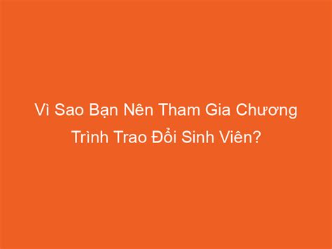 Vì Sao Bạn Nên Tham Gia Chương Trình Trao Đổi Sinh Viên 2024