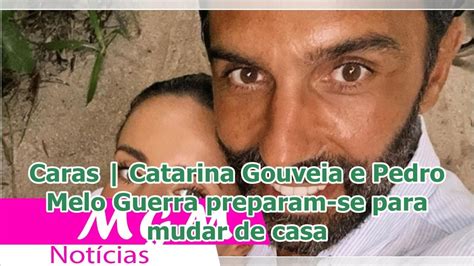 Caras Catarina Gouveia E Pedro Melo Guerra Preparam Se Para Mudar De