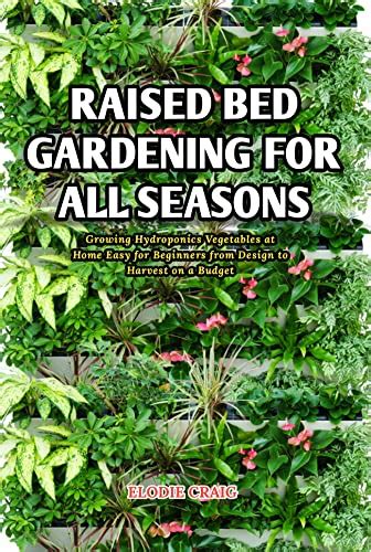 Raised Bed Gardening For All Seasons Growing Hydroponics Vegetables At