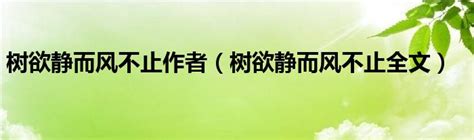 树欲静而风不止作者（树欲静而风不止全文） 草根大学生活网