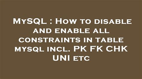 Mysql How To Disable And Enable All Constraints In Table Mysql Incl Pk Fk Chk Uni Etc Youtube