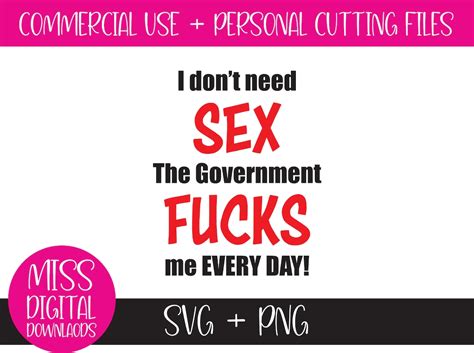 I Dont Need Sex The Government Fucks Me Every Day Svg And Png Instant