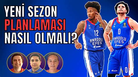 Anadolu Efes N Yen Sezon Planlamasi Nasil Olmali Transferler