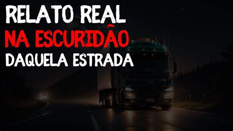 RELATO REAL DE CAMINHONEIRO PASSANDO PAVOR NA ESTRADA ESCURA YouTube