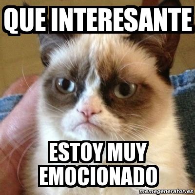 Meme Grumpy Cat Que Interesante Estoy Muy Emocionado