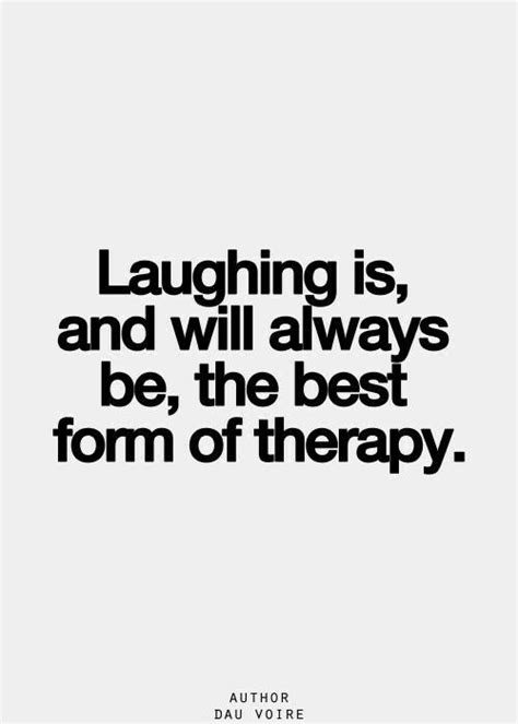 Laughing Is And Will Always Be The Best Form Of Therapy Words Quotes