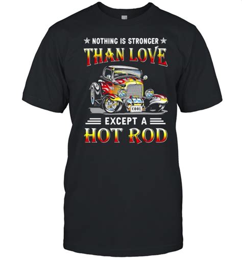 Nothing IS Stronger Than Love Except A Hot Rod T Shirt Dingmun