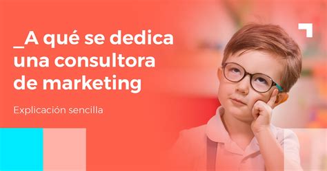 A Qué Se Dedica Una Consultora De Marketing Explicación Sencilla Uup