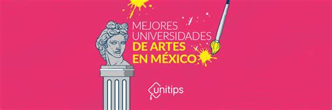 Mejores Universidades Para Estudiar Arte En M Xico