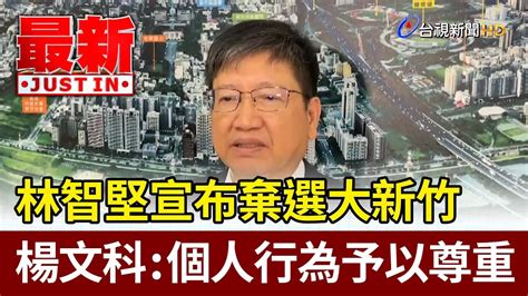 林智堅宣布棄選大新竹 楊文科：個人行為予以尊重【最新快訊】 Youtube