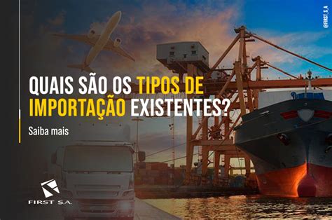 Quais são os tipos de importação existentes First S A