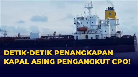 Detik Detik TNI AL Tangkap Kapal Asing Pengangkut CPO Usai Pemerintah