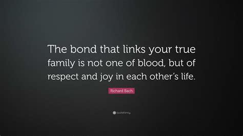 Richard Bach Quote: “The bond that links your true family is not one of