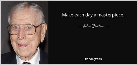 John Wooden Quote Make Each Day A Masterpiece