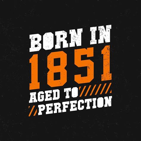 Born In 1851 Aged To Perfection Birthday Quotes Design For 1851