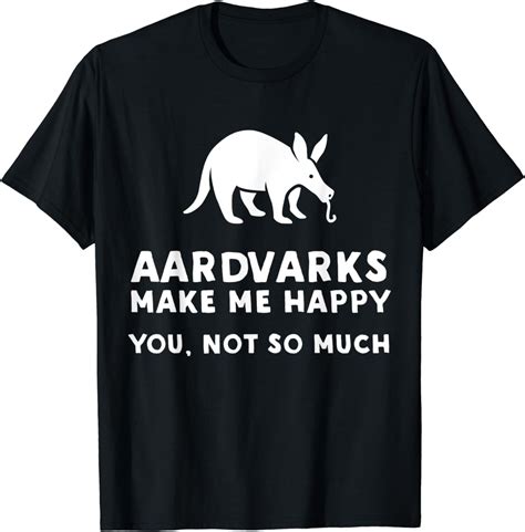 Aardvarks Make Me Happy Funny Aardvark T Shirt