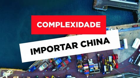 Importação Da China Para O Brasil Desafios E Complexidades