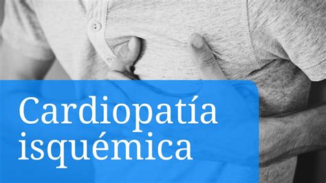 Cardiopatia Isquémica Primeros Síntomas Causas Y Tratamientos Youtube