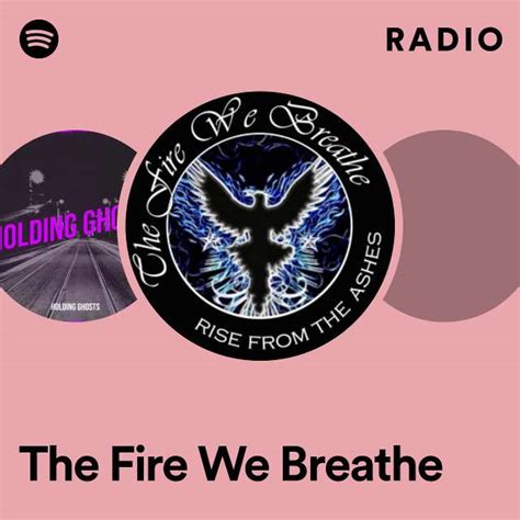 The Fire We Breathe Radio Playlist By Spotify Spotify