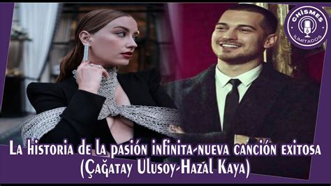 La historia de la pasión infinita nueva canción exitosa Çağatay Ulusoy