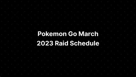 Pokemon Go March 2023 Raid Schedule PELAJARAN