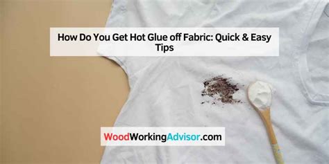 How Do You Get Hot Glue Off Fabric Quick Easy Tips Woodworking Advisor
