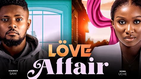 LOVE AFFAIR Maurice Sam Sonia Uche 2023 Nigerian Nollywood Romantic