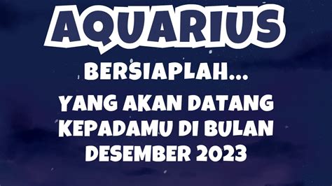 AQUARIUSBersiaplah Yang Akan Datang Kepadamu Di Bulan Desember 2023