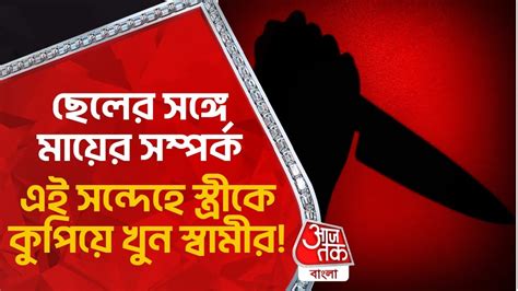 ছেলের সঙ্গে মায়ের সম্পর্ক এই সন্দেহে স্ত্রীকে কুপিয়ে খুন স্বামীর Bardhaman Crime News Aaj