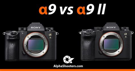 Sony A9 Vs A9II Key Spec Comparison AlphaShooters