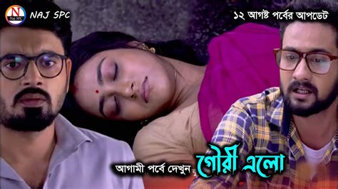 Gouri Elo গৌরী এলো আগামী পর্ব ১২ আগষ্ট Gouri Elo 12 August Advance Update Naj Spc Youtube