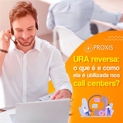 Saiba O Que Ura Reversa E Como Ela Utilizada Nos Call Centers Proxis