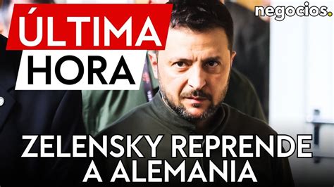 Ltima Hora Zelensky Critica A Alemania Berl N Teme La Reacci N De