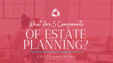 What Are Components Of Estate Planning Hartmann Law