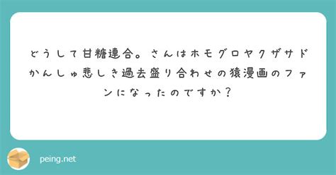 どうして甘糖連合。さんはホモグロヤクザサドかんしゅ悲しき過去盛り合わせの猿漫画のファンになったのですか？ Peing 質問箱