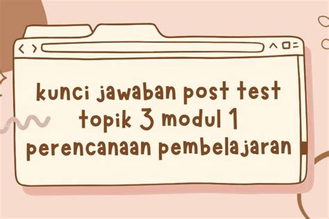 Kunci Jawaban Post Test Topik Modul Perencanaan Pembelajaran Sd Smp