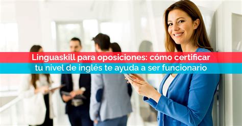 Linguaskill para oposiciones cómo certificar tu nivel de inglés