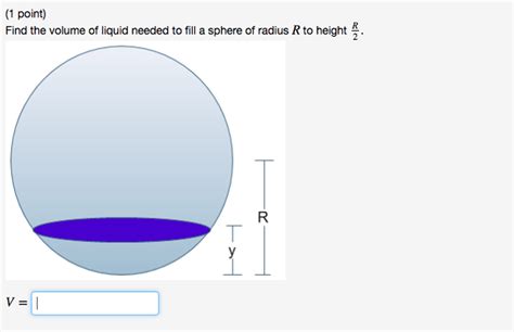 Solved Find The Volume Of Liquid Needed To Fill A Sphere Of Chegg