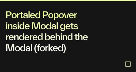 Portaled Popover Inside Modal Gets Rendered Behind The Modal Forked