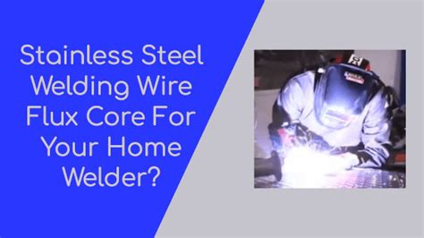 Stainless Steel Welding Wire Flux Core For Your Home Welder?