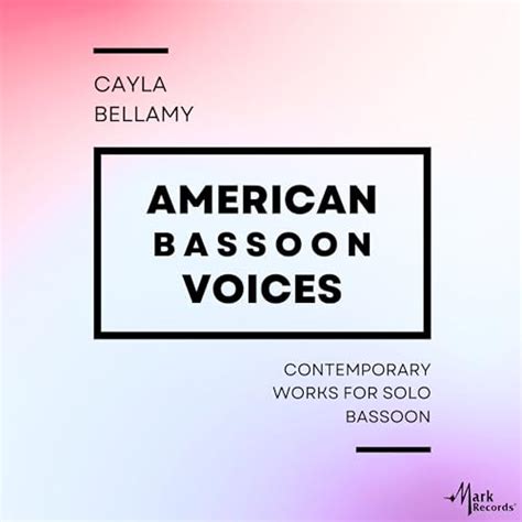 American Bassoon Voices Contemporary Works For Solo Bassoon Cayla Bellamy