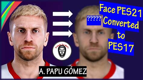 Face PES 2017 Alejandro Papu Gómez Converted From PES 2021 YouTube