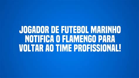 Jogador De Futebol Marinho Notifica O Flamengo Para Voltar Ao Time