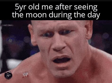 5 yr old me after seeing the moon during the day | Confused John Cena ...