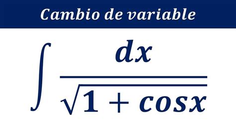 Integral Dx Entre Raiz Cuadrada 1cosx Por Cambio De Variable